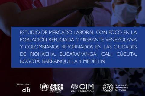 Estudio de mercado laboral con foco en la población refugiada y migrante venezolana y colombianos retornados en las ciudades de Riohacha, Bucaramanga, Cali, Cúcuta, Bogotá, Barranquilla y Medellín.